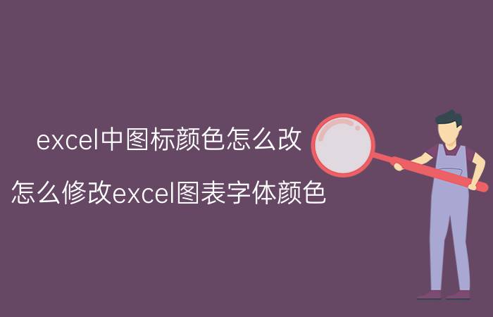 excel中图标颜色怎么改 怎么修改excel图表字体颜色？